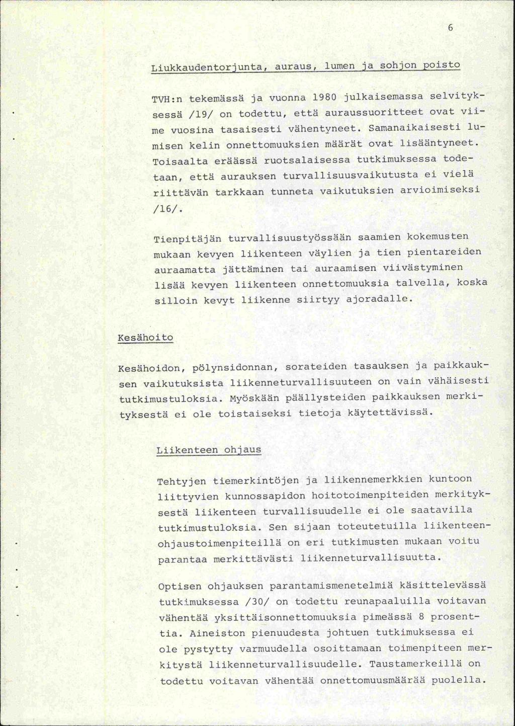 LiukkaudentOrjunta, auraus, lumen ja sohjon poisto TVH:n tekemässä ja vuonna 1980 julkaisemassa selvityksessä /19/ on todettu, että auraussuoritteet ovat viime vuosina tasaisesti vähentyneet.