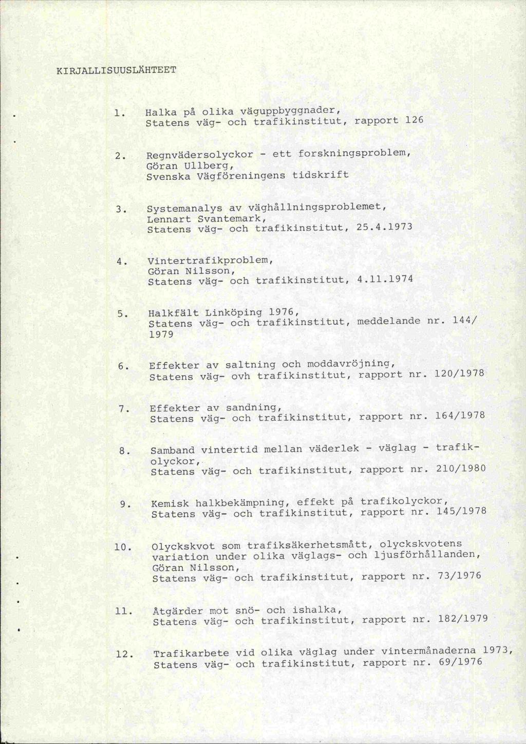 KIRJALLISUUSLHTEET 1. Halka pi olika väguppbyggnader, Statens väg- och trafikinstitut, rapport 126 2. RegnvädersolyCkOr - ett forskninqsproblem, Göran Ullberg, Svenska vägföreningens tidskrift 3.