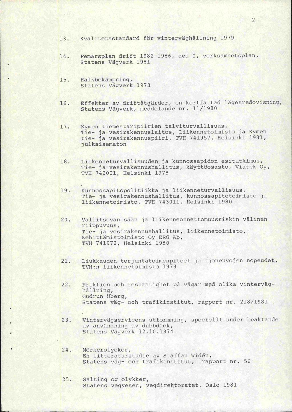 13. Kvalitetsstandard för vintervägh11ning 1979 14. Femrsplan drift 1982-1986, del 1, verksamhetsplan, Statens Vägverk 1981 15. Halkbekämpning, Statens Vägverk 1973 16.