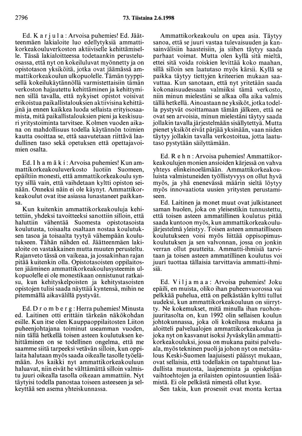 2796 73. Tiistaina 2.6.1998 Ed. K a r j u 1 a : Arvoisa puhemies! Ed. Jäätteenmäen lakialoite luo edellytyksiä ammattikorkeakouluverkoston aktiiviselle kehittämiselle.