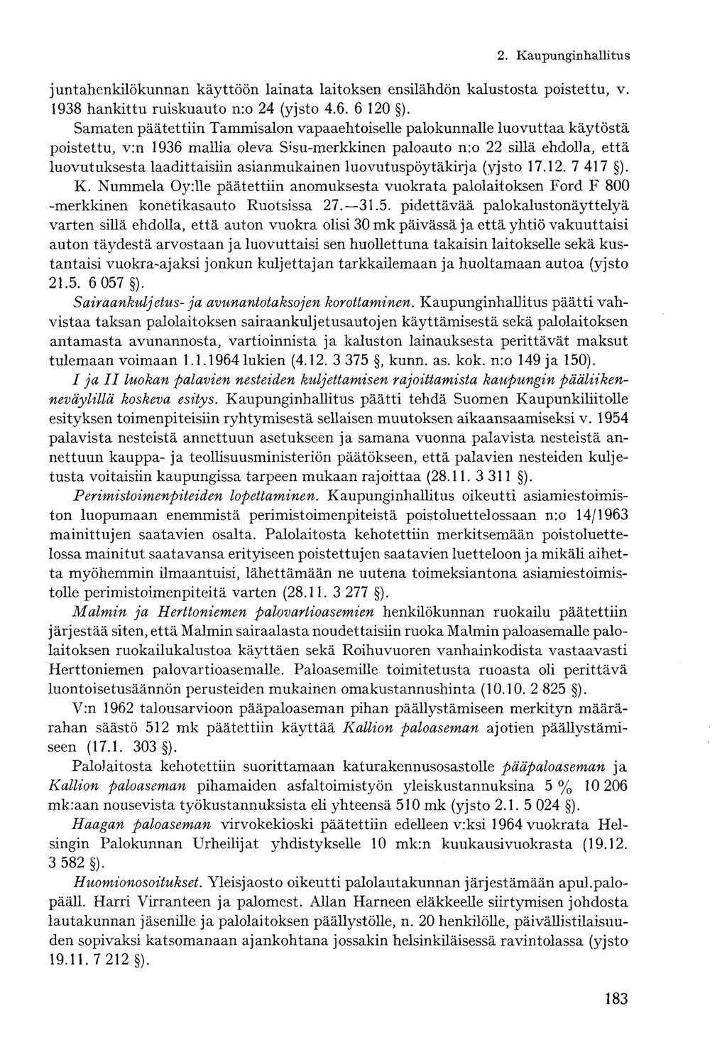 juntahenkilökunnan käyttöön lainata laitoksen ensilähdön kalustosta poistettu, v. 1938 hankittu ruiskuauto n:o 24 (yjsto 4.6. 6 120 ).