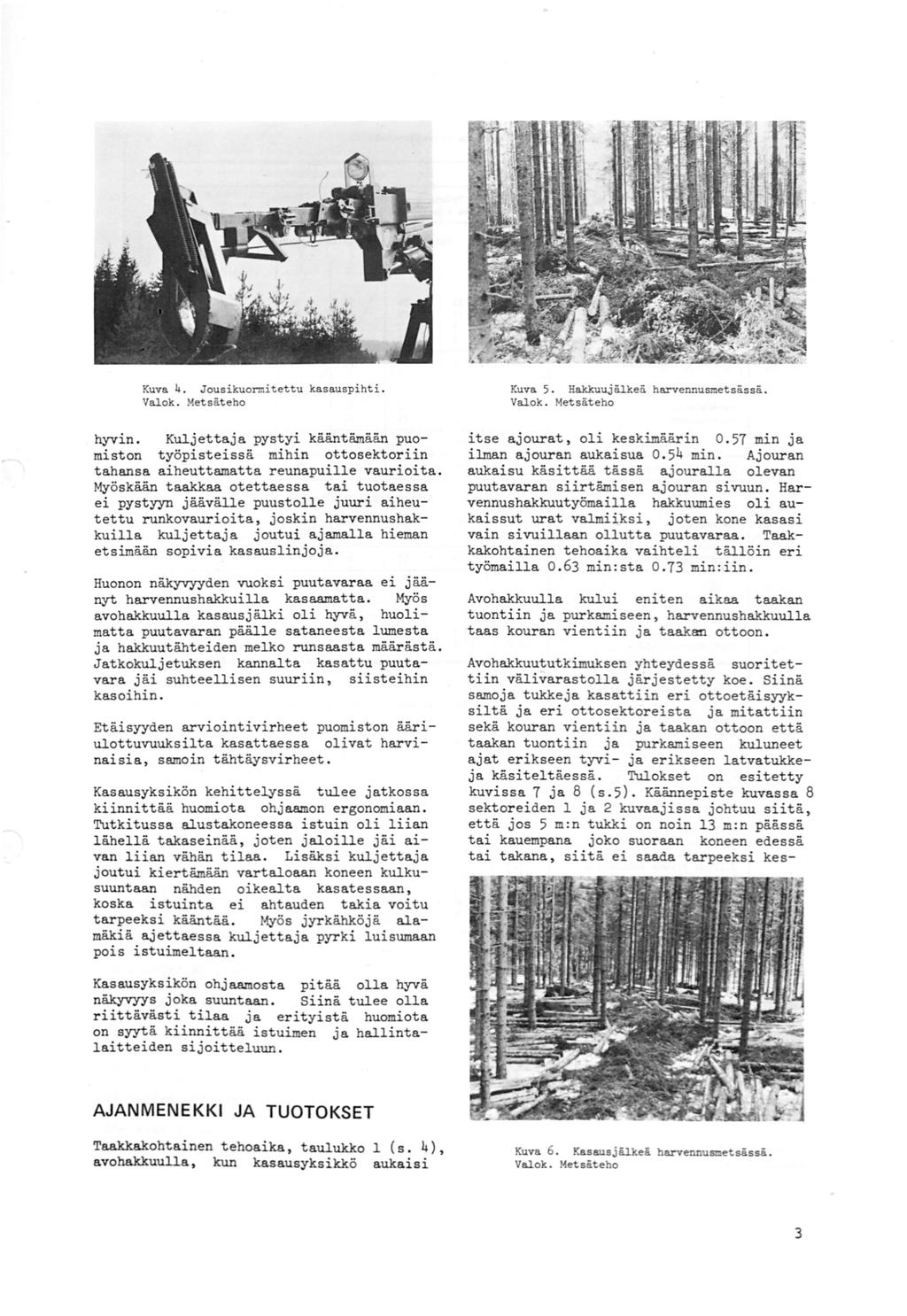 Kuva 4 ousikuomitettu kasauspihti alok Metsät eho hyvin Kuljettaja pystyi kääntämään puomiston työpisteissä mihin ottosektoiin tahansa aiheuttamatta eunapuille vauioita Myöskään taakkaa otettaessa