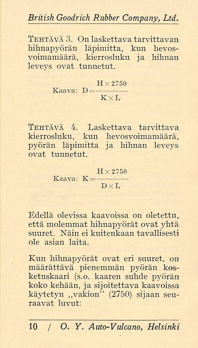 British Goodrich Rubber Company, Ltd. Tehtävä 3. On laskettava tarvittavan hihnapyörän läpimitta, kun hevosvoimamäärä, kierrosluku ja hihnan leveys ovat tunnetut. Hx2750 Kaava: D KxL Tehtävä 4.