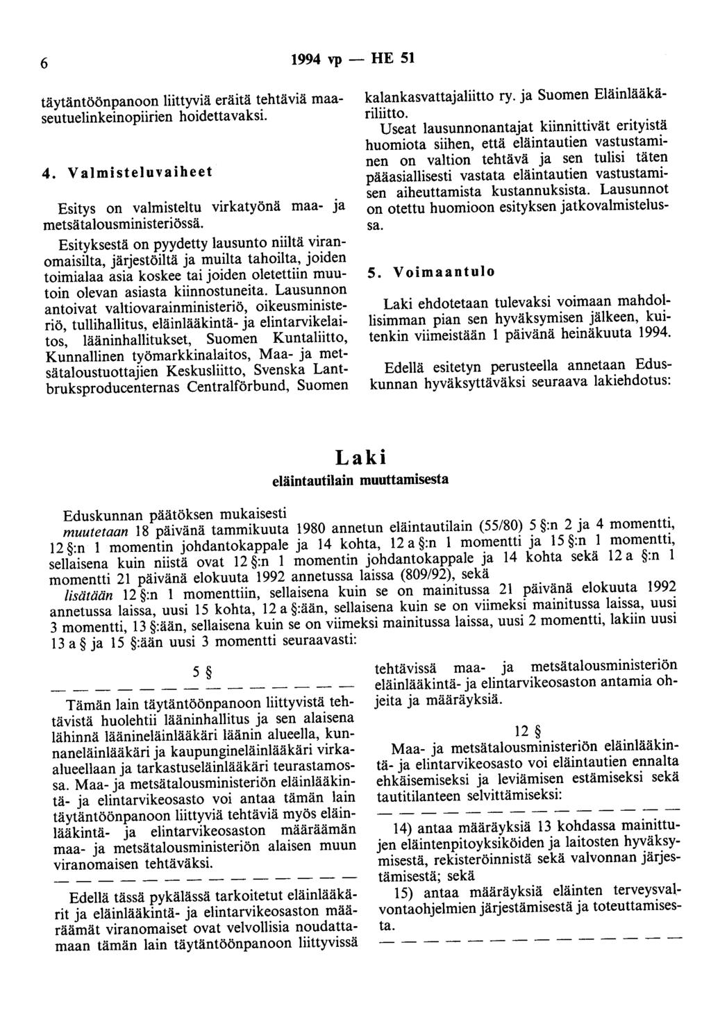 6 1994 vp - HE 51 täytäntöönpanoon liittyviä eräitä tehtäviä maaseutuelinkeinopiirien hoidettavaksi. 4. Valmisteluvaiheet Esitys on valmisteltu virkatyönä maa- ja metsätalousministeriössä.