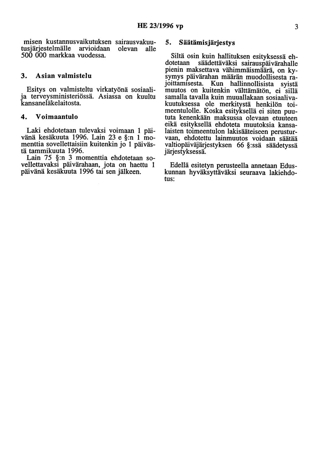 HE 23/1996 vp 3 misen kustannusvaikutuksen sairausvakuutusjärjestelmälle arvioidaan olevan alle 500 000 markkaa vuodessa. 3. Asian valmistelu Esitys on valmisteltu virkatyönä sosiaalija terveysministeriössä.