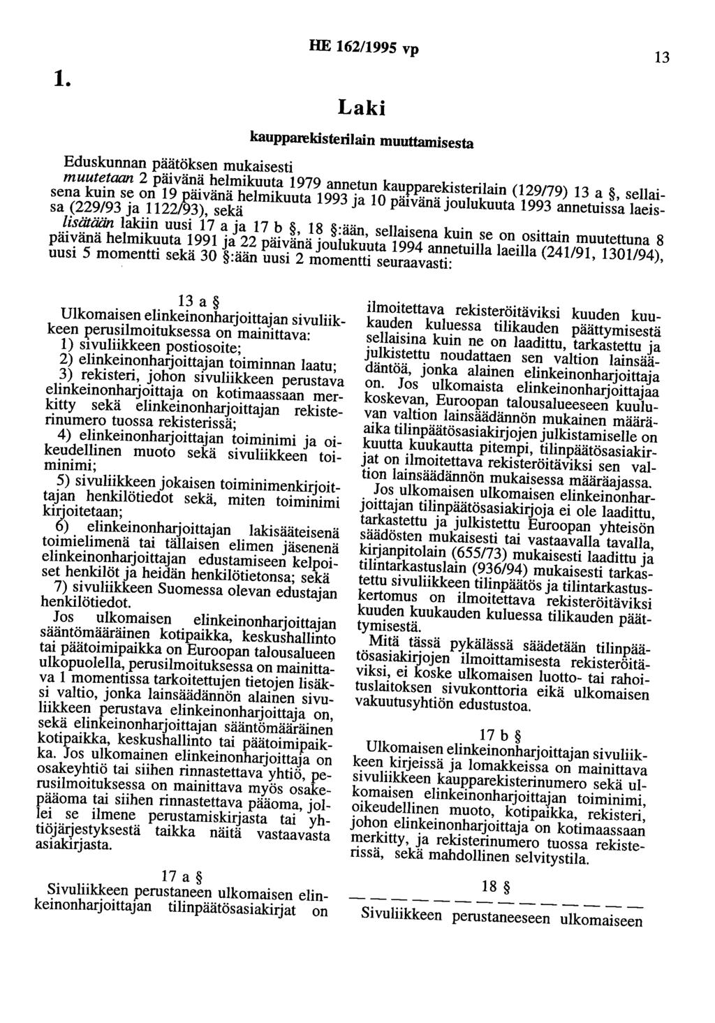 1. HE 162/1995 vp 13 Laki kaupparekisterilain muuttamisesta Eduskunnan päätöksen mukaisesti muutetaan 2 päivänä helmikuuta 1979 annetun kaupparekisterilain (129179) 13 a, sellaisena kuin se on 19