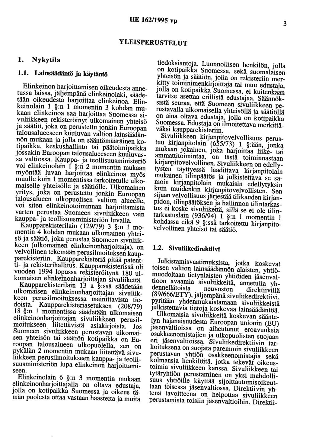 HE 162/1995 vp 3 YLEISPERUSTELUT 1. Nykytila 1.1. Lainsäädäntö ja käytäntö Elinkeinon harjoittamisen oikeudesta annetussa laissa, jäljempänä elinkeinolaki, säädetään oikeudesta harjoittaa elinkeinoa.