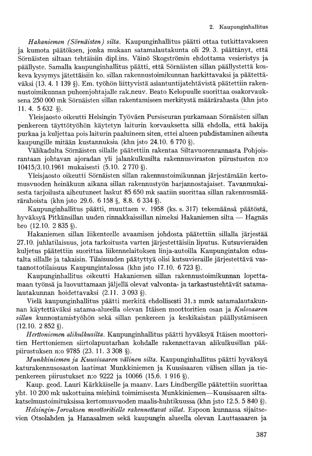 Hakaniemen (Sörnäisten) silta. Kaupunginhallitus päätti ottaa tutkittavakseen ja kumota päätöksen, jonka mukaan satamalautakunta oli 29. 3. päättänyt, että Sörnäisten siltaan tehtäisiin dipl.ins.