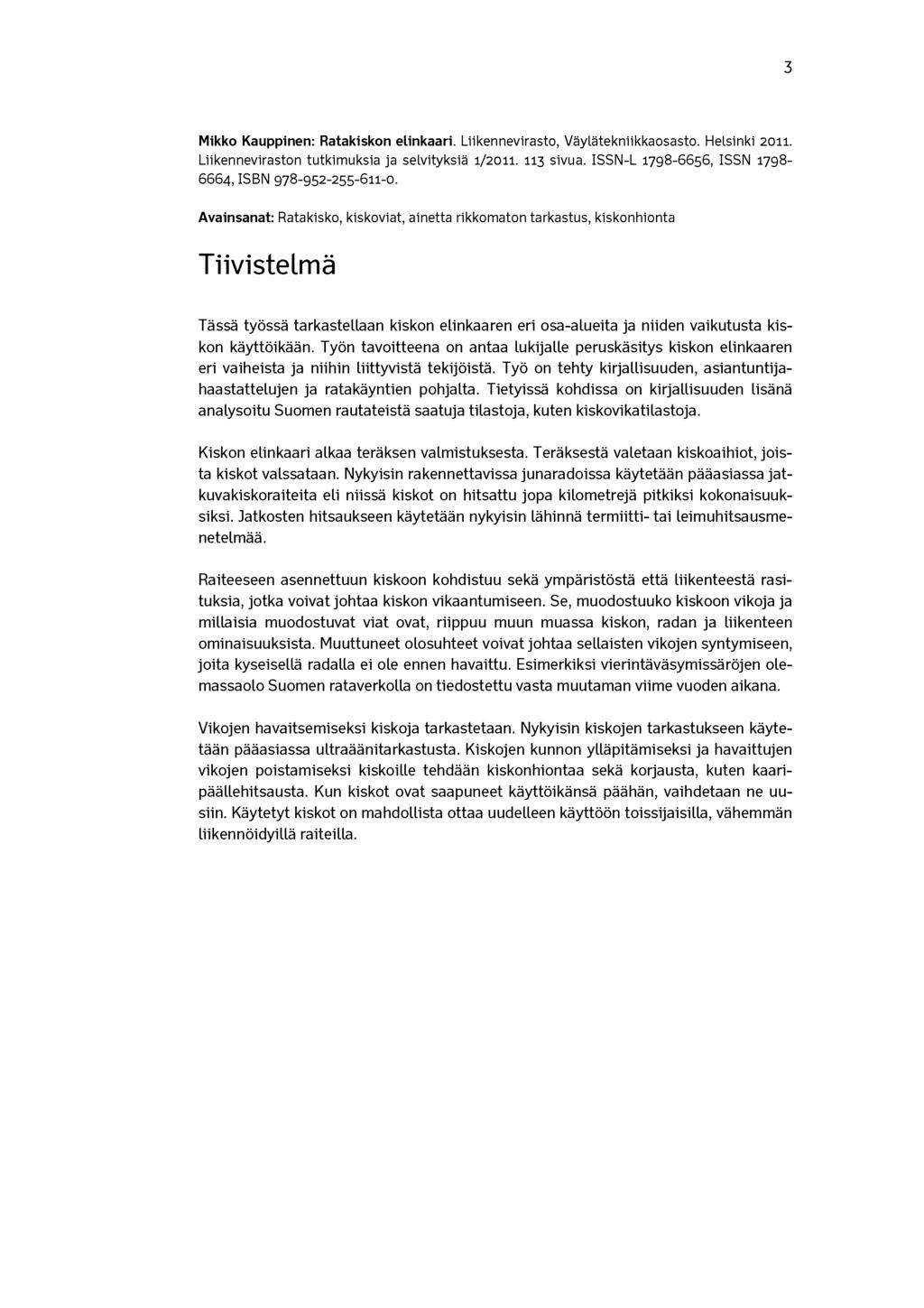 3 Mikko Kauppinen: Ratakiskon elinkaari. Liikennevirasto, Väylätekniikkaosasto. Helsinki 2011. Liikenneviraston tutkimuksia ja selvityksiä 1/2011. 113 sivua.