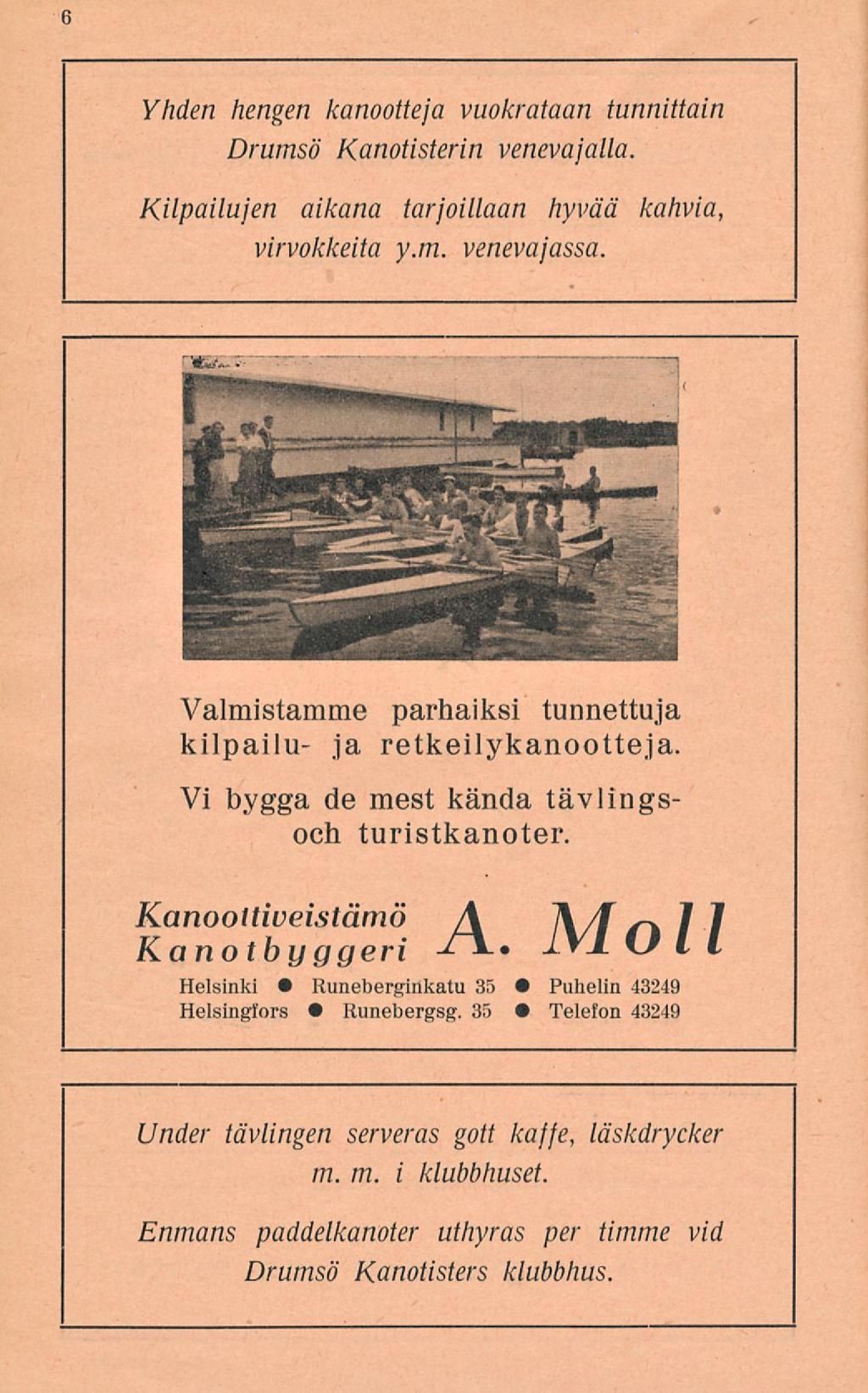 o Yhden hengen kanootteja vuokrataan tunnittain Drumsö Kanotisterin venevajalla. Kilpailujen aikana tarjoillaan hyvää kahvia, virvokkeita y.m. venevajassa.