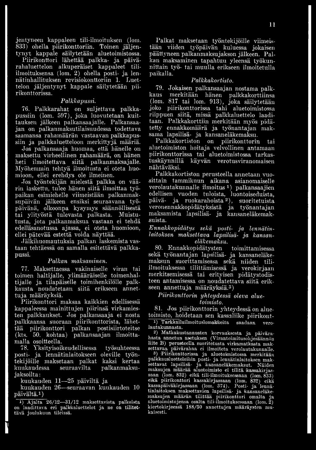 Jos palkansaaja huomaa, että hänelle on maksettu virheellinen rahamäärä, on hänen heti ilmoitettava siitä palkanmaksajalle. Myöhemmin tehtyä ilmoitusta ei oteta huomioon, ellei erehdys ole ilmeinen.