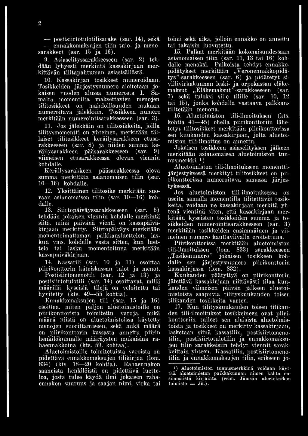 9) viimeisen etusarakkeessa olevan viennin kohdalle. Keräilysarakkeen pääsarakkeessa oleva summa merkitään asianomaisen tilin (sar. 10 16) kohdalle. 12.