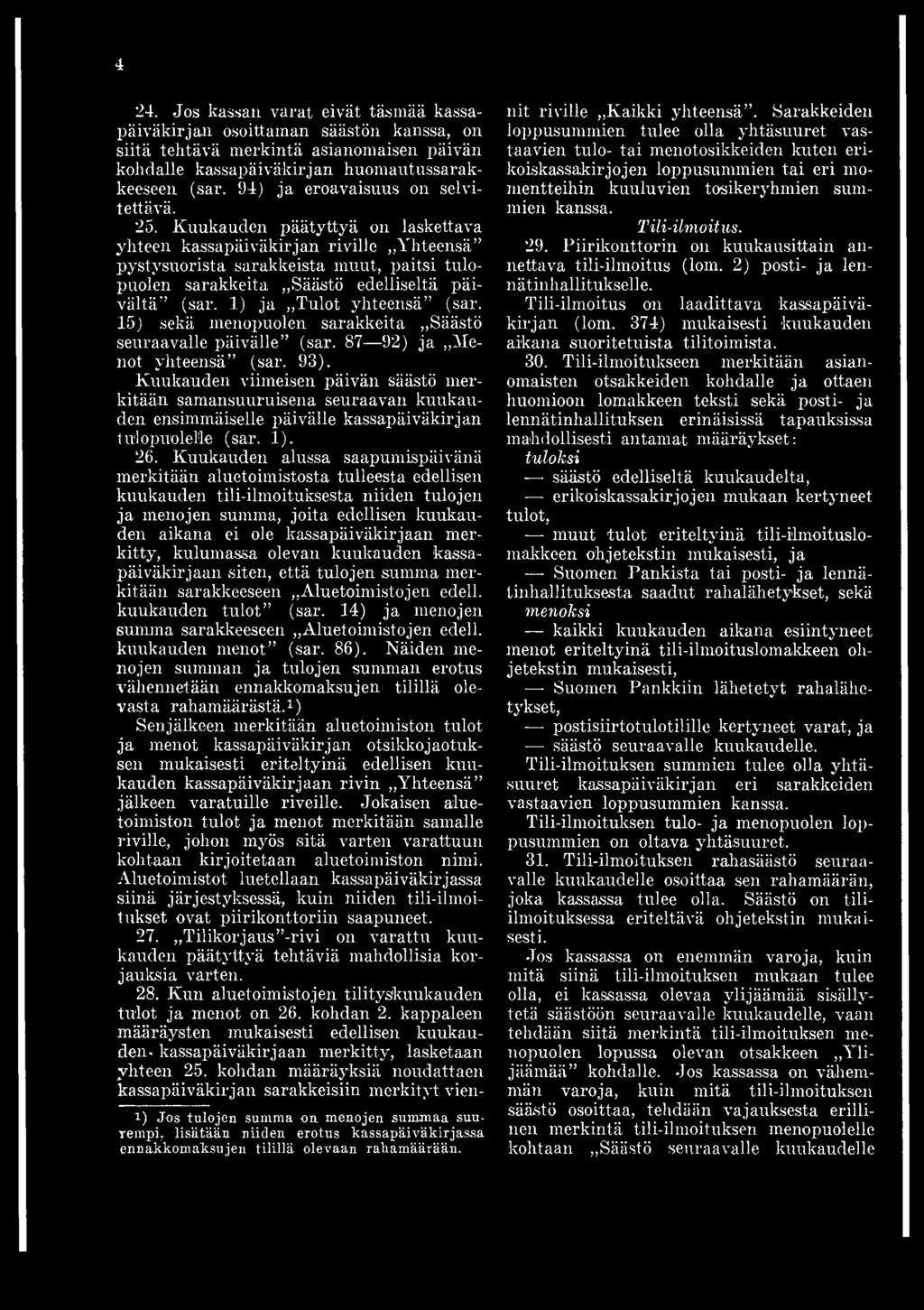 Kuukauden viimeisen päivän säästö merkitään samansuuruisena seuraavan kuukauden ensimmäiselle päivälle kassapäiväkirjan tulopuolelle (sar. 1). 26.