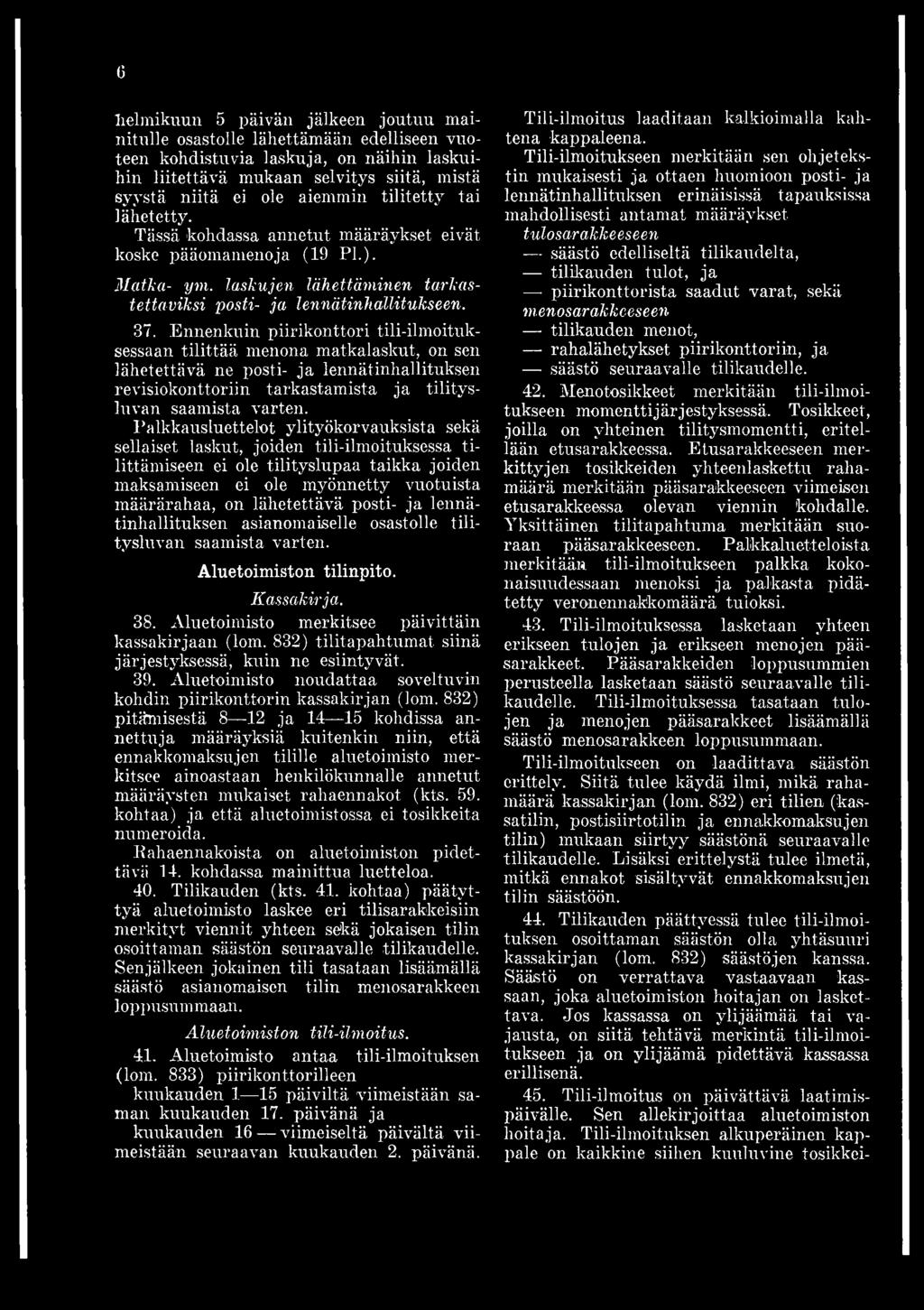 posti- ja lennätinhallituksen asianomaiselle osastolle tilitysluvan saamista varten. Aluetoimiston tilinpito. Kassakirja. 38. Aluetoimisto merkitsee päivittäin kassakirjaan (lom.