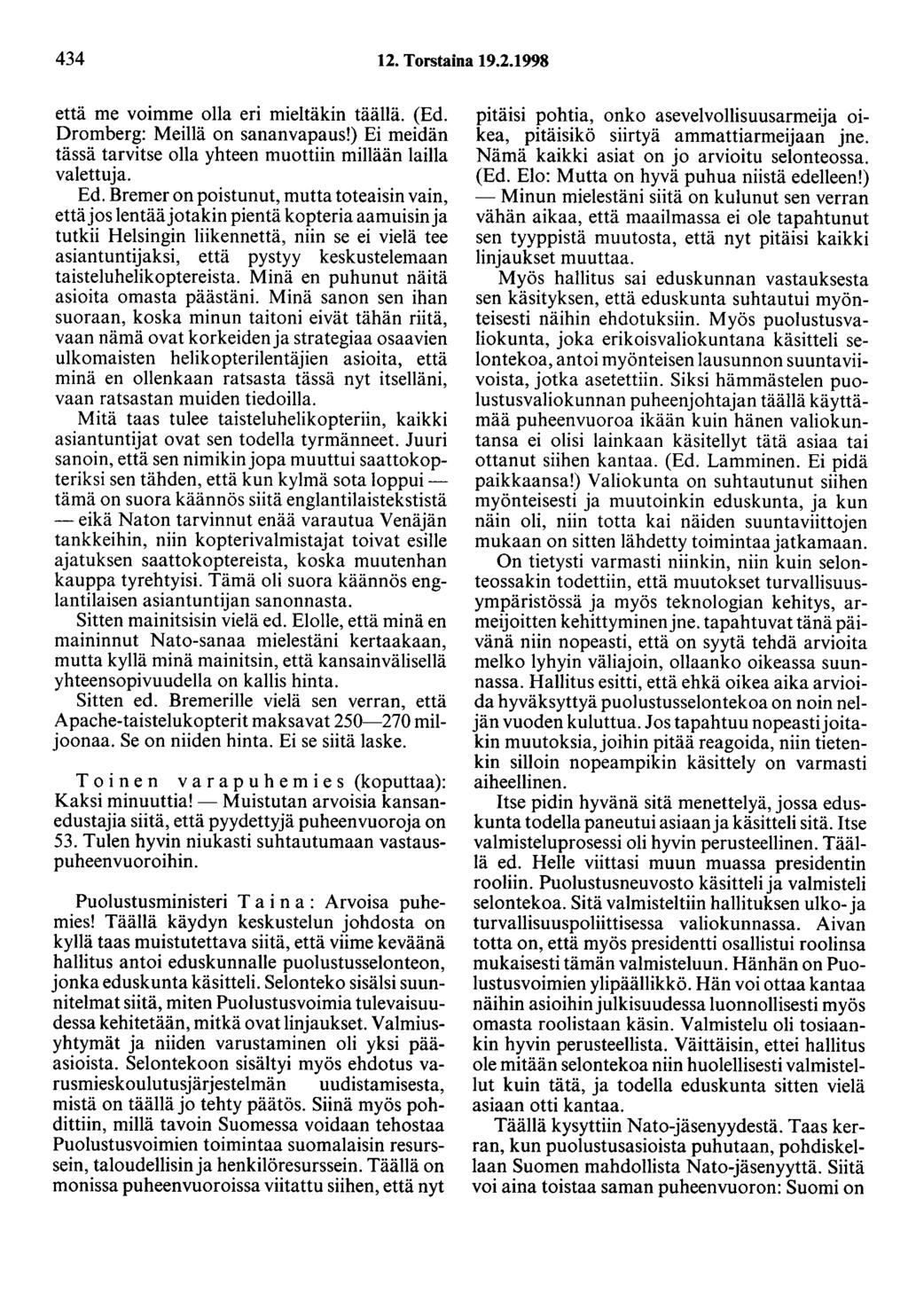 434 12. Torstaina 19.2.1998 että me voimme olla eri mieltäkin täällä. (Ed. Dromberg: Meillä on sananvapaus!) Ei meidän tässä tarvitse olla yhteen muottiin millään lailla valettu ja. Ed.