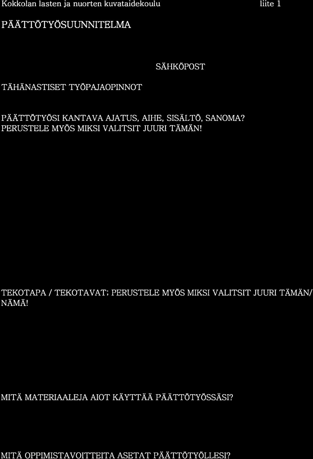 Kokkolan lasten ja nuorten kuvataidekoulu liite 1 PAATTÖTYOSUUNNITELMA SÄHKÖPOSTI TÄHÄNASTISET TYÖPAJAOPINNOT PAÄTTOTYOSI KANTAVA AJATUS, AIHE, SISALTO, SANOMA?