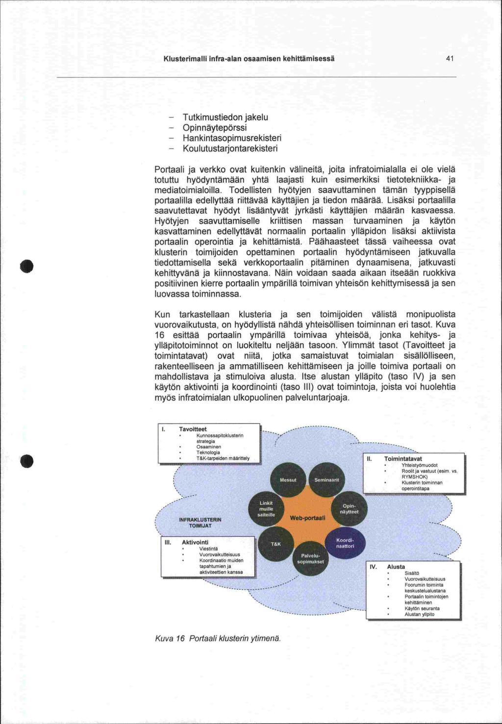 . 16 Kiusterimalli infra -alan osaamisen kehittämisessä 41 - Tutkimustiedon jakelu - Opinnäytepörssi - Hankintasopimusrekisteri Koulutustarjontarekisteri Portaali ja verkko ovat kuitenkin välineitä,