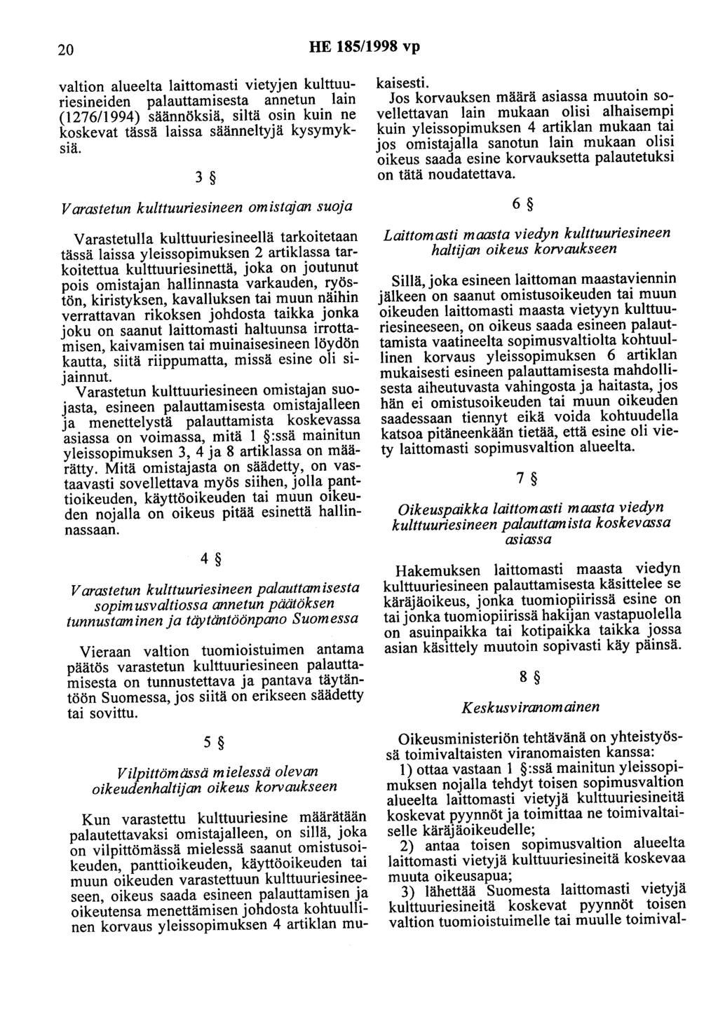 20 HE 185/1998 vp valtion alueelta laittomasti vietyjen kulttuuriesineiden palauttamisesta annetun lain (1276/1994) säännöksiä, siltä osin kuin ne koskevat tässä laissa säänneltyjä kysymyksiä.