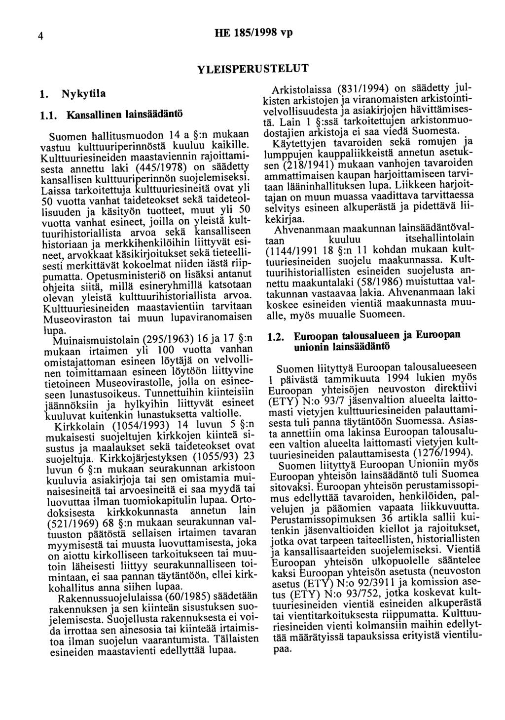 4 HE 185/1998 vp YLEISPERUSTELUT 1. Nykytila 1.1. Kansallinen lainsäädäntö Suomen hallitusmuodon 14 a :n mukaan vastuu kulttuuriperinnöstä kuuluu kaikille.