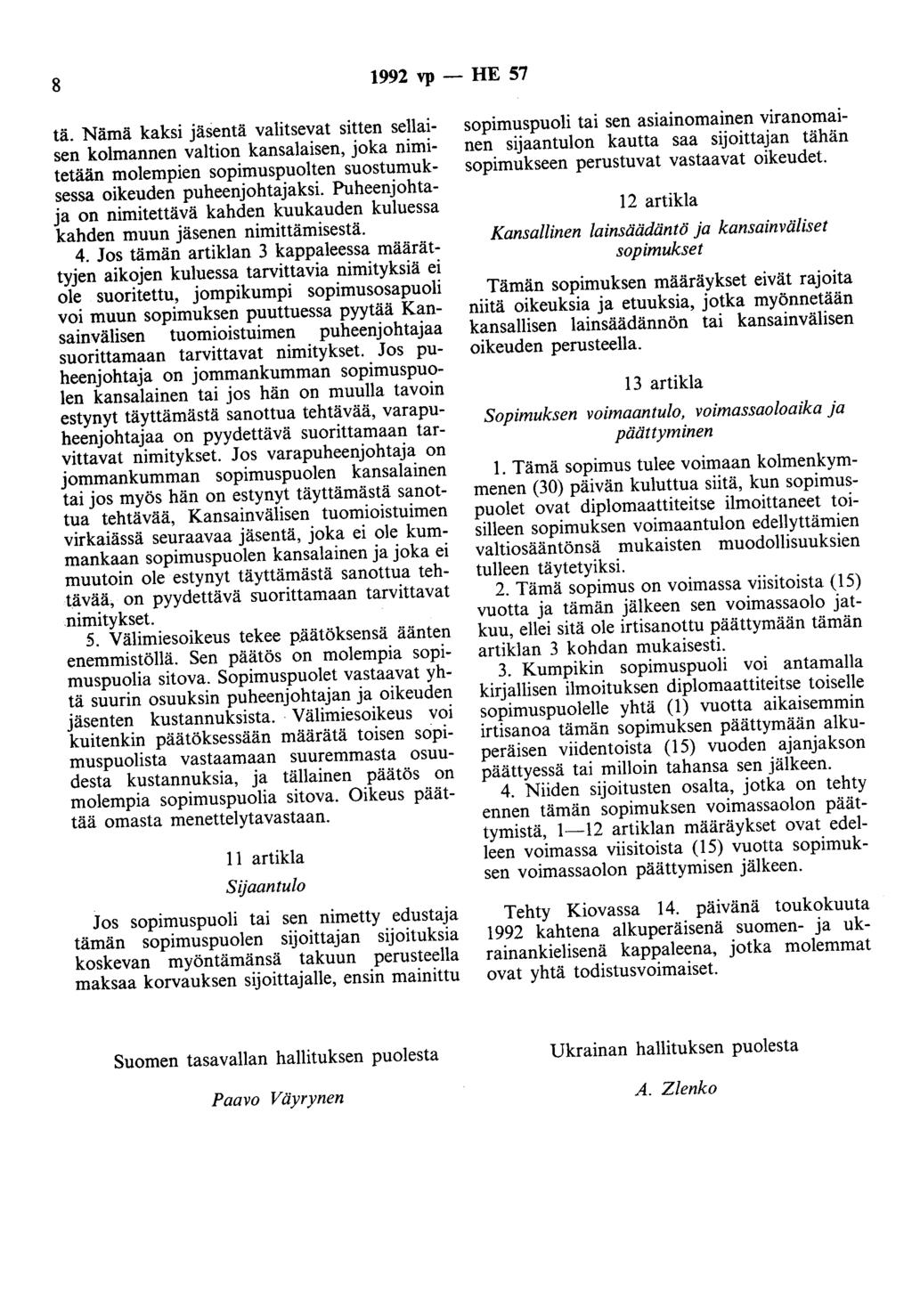 8 1992 vp - HE 57 tä. Nämä kaksi jäsentä valitsevat sitten sellaisen kolmannen valtion kansalaisen, joka nimitetään molempien sopimuspuolten suostumuksessa oikeuden puheenjohtajaksi.