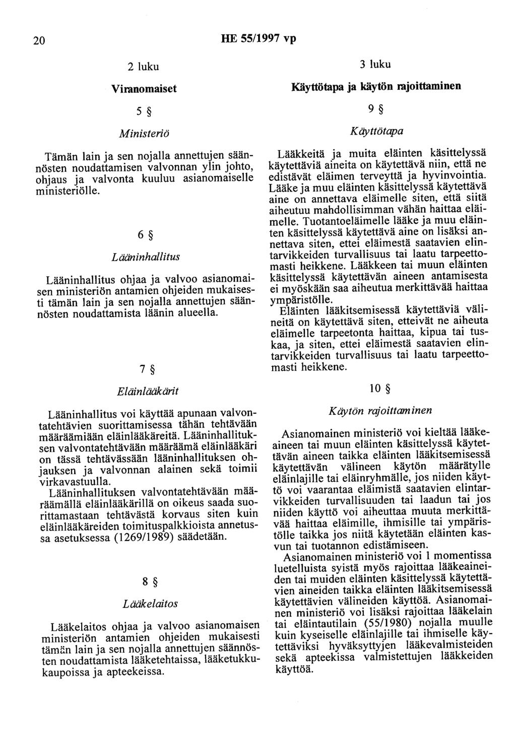 20 HE 55/997 vp 2 luku Viranomaiset 5 Ministeriö Tämän lain ja sen nojalla annettujen säännösten noudattamisen valvonnan ylin johto, ohjaus ja valvonta kuuluu asianomaiselle ministeriölle.