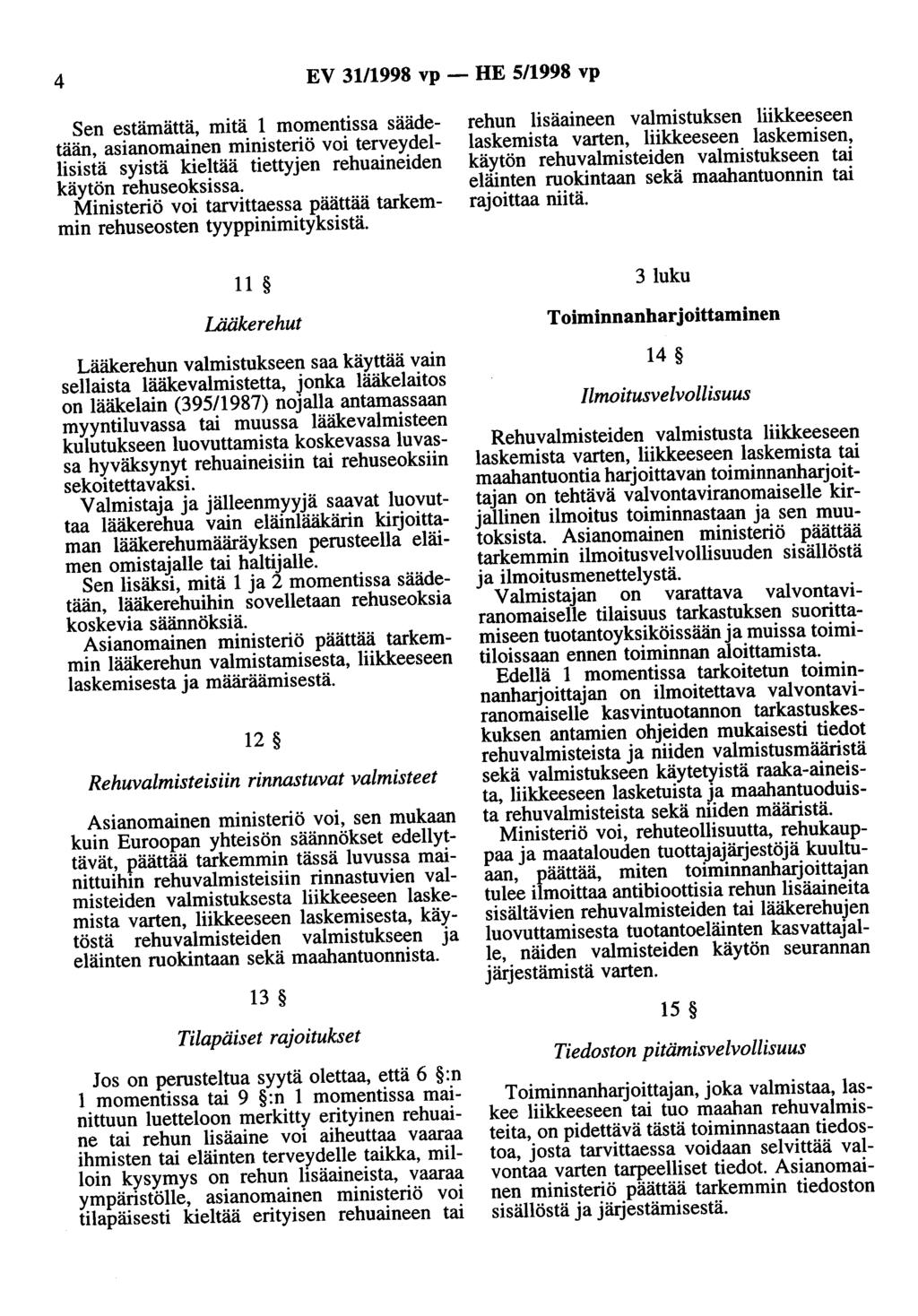 4 EV 3111998 vp- HE 5/1998 vp Sen estämättä, mitä 1 momentissa säädetään, asianomainen ministeriö voi terveydellisistä syistä kieltää tiettyjen rehuaineiden käytön rehuseoksissa.