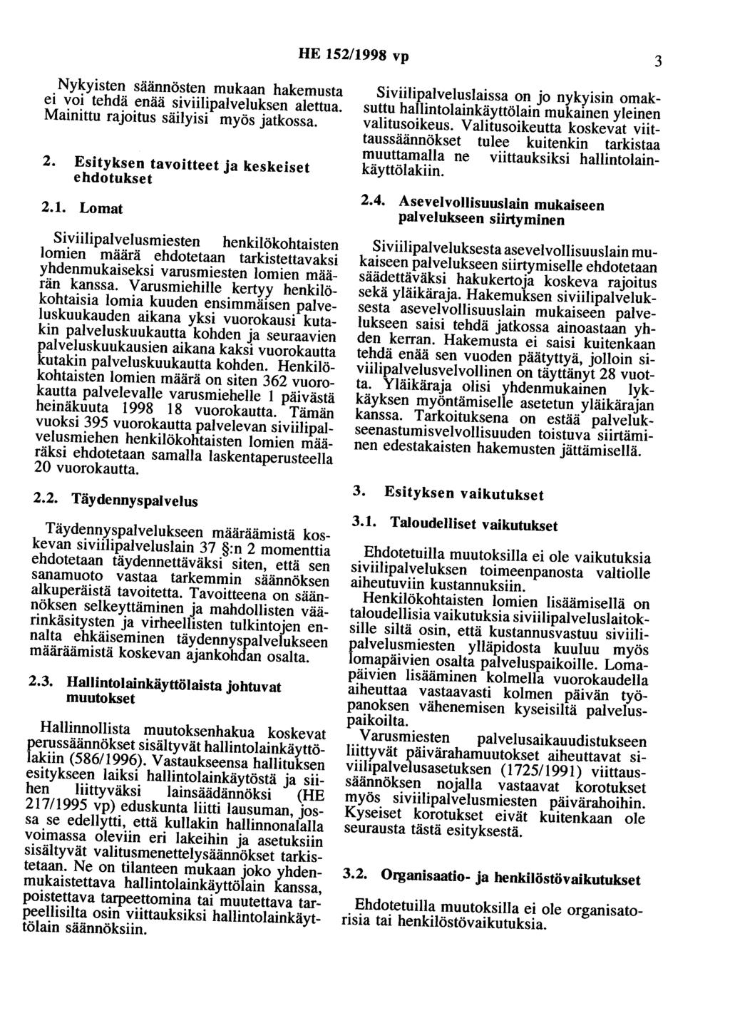 HE 152/1998 vp 3 Nykyisten säännösten mukaan hakemusta ei voi tehdä enää siviilipalveluksen alettua. Mainittu rajoitus säilyisi myös jatkossa. 2. Esityksen tavoitteet ja keskeiset ehdotukset 2.1. Lomat Siviilipalvelusmiesten henkilökohtaisten lomien määrä ehdotetaan tarkistettavaksi yhdenmukaiseksi varusmiesten lomien määrän kanssa.