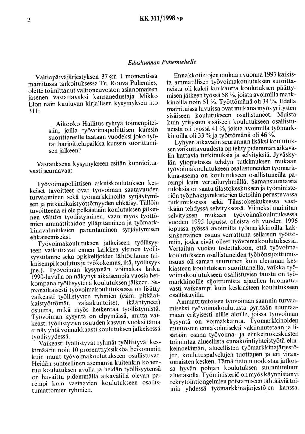 2 KK 311/1998 vp Eduskunnan Puhemiehelle Valtiopäiväjärjestyksen 37 :n 1 momentissa mainitussa tarkoituksessa Te, Rouva Puhemies, olette toimittanut valtioneuvoston asianomaisen jäsenen vastattavaksi