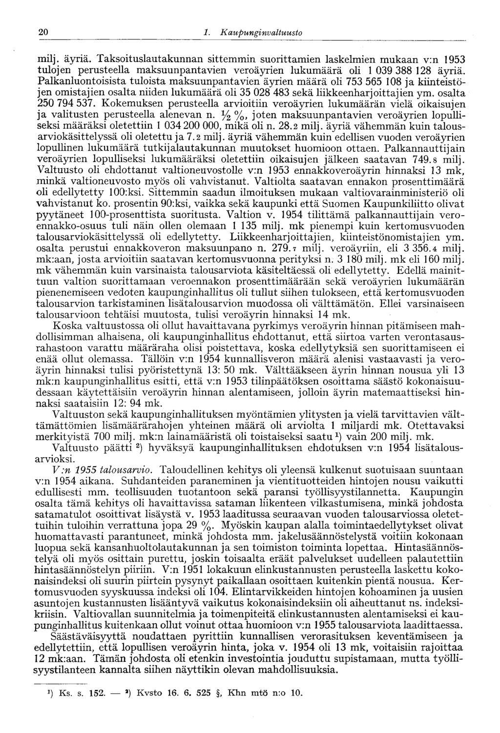 20 1. Kaupunginvaltuus to 20 milj. äyriä. Taksoituslautakunnan sittemmin suorittamien laskelmien mukaan v:n 1953 tulojen perusteella maksuunpantavien veroäyrien lukumäärä oli 1 039 388 128 äyriä.