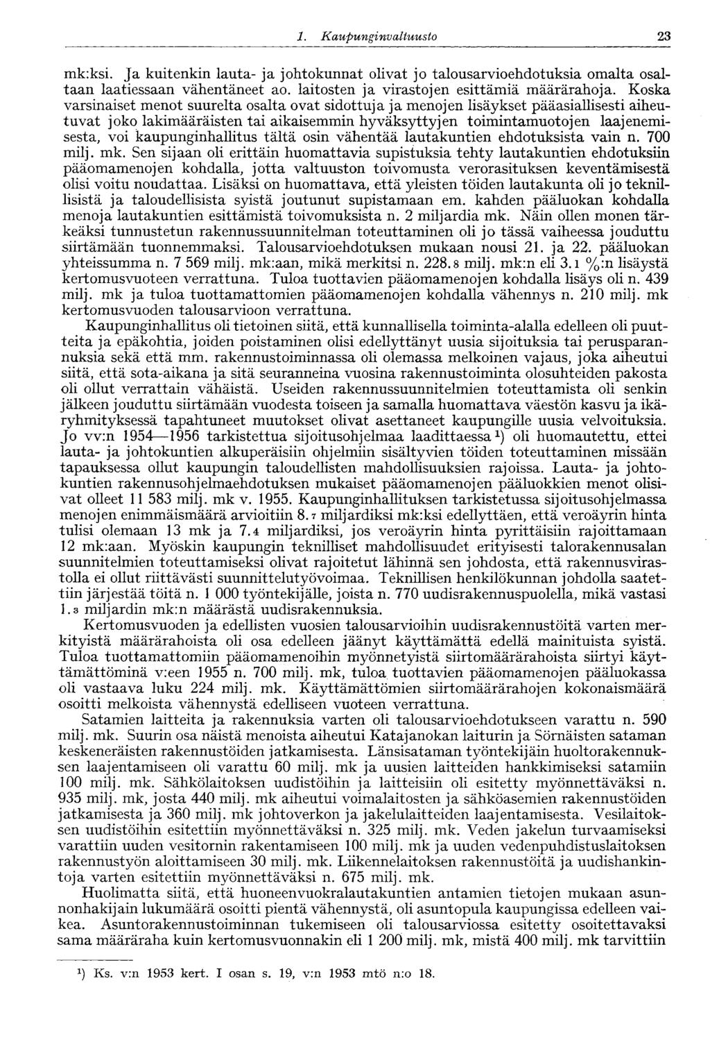 1. Kaupunginvaltuus to 23 mk:ksi. Ja kuitenkin lauta- ja johtokunnat olivat jo talousarvioehdotuksia omalta osaltaan laatiessaan vähentäneet ao. laitosten ja virastojen esittämiä määrärahoja.