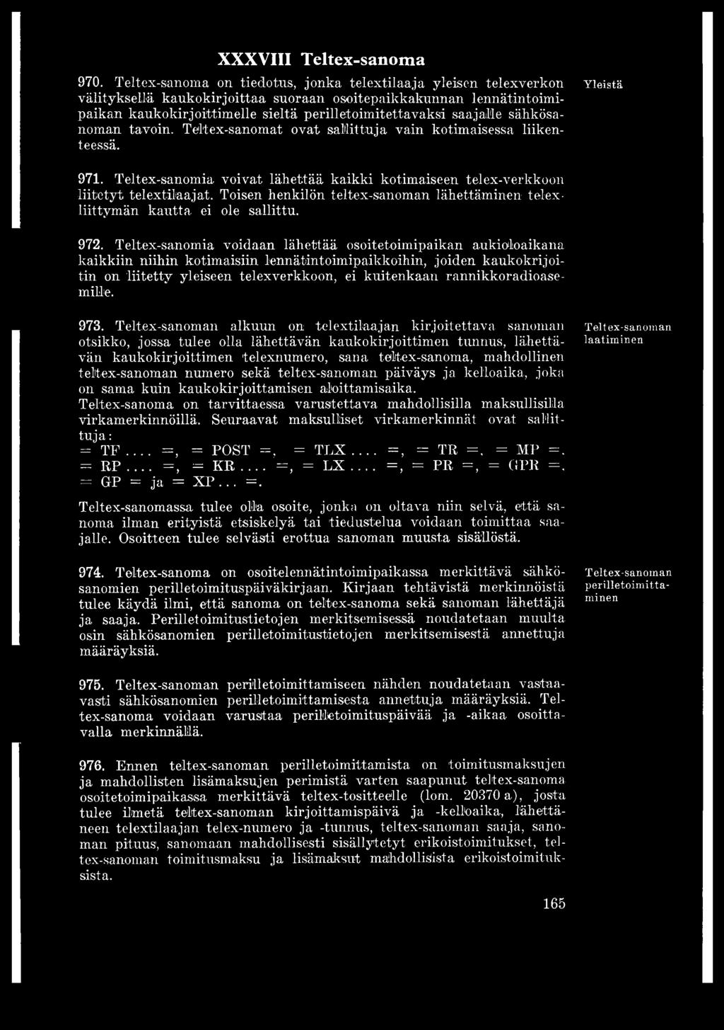 saajalle sähkösanoman tavoin. Teltex-sanomat ovat sallittuja vain kotimaisessa liikenteessä. Yleistä 971. Teltex-sanomia voivat lähettää kaikki kotimaiseen telex-verkkoon liitetyt telextilaajat.