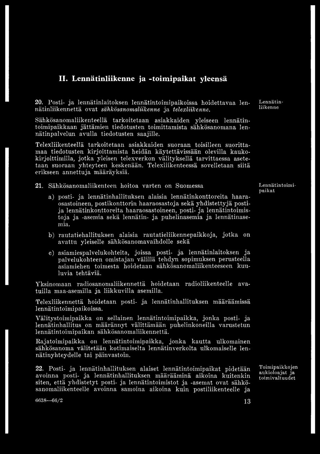 Telexliikenteellä tarkoitetaan asiakkaiden suoraan toisilleen suorittamaa tiedotusten kirjoittamista heidän käytettävissään olevilla kaukokirjoittimilla, jotka yleisen telexverkon välityksellä