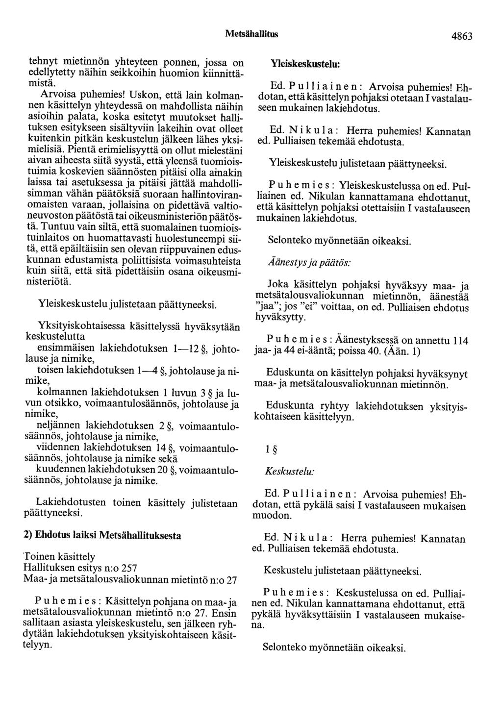 Metsähallitus 4863 tehnyt mietinnön yhteyteen ponnen, jossa on edellytetty näihin seikkoihin huomion kiinnittämistä. Arvoisa puhemies!