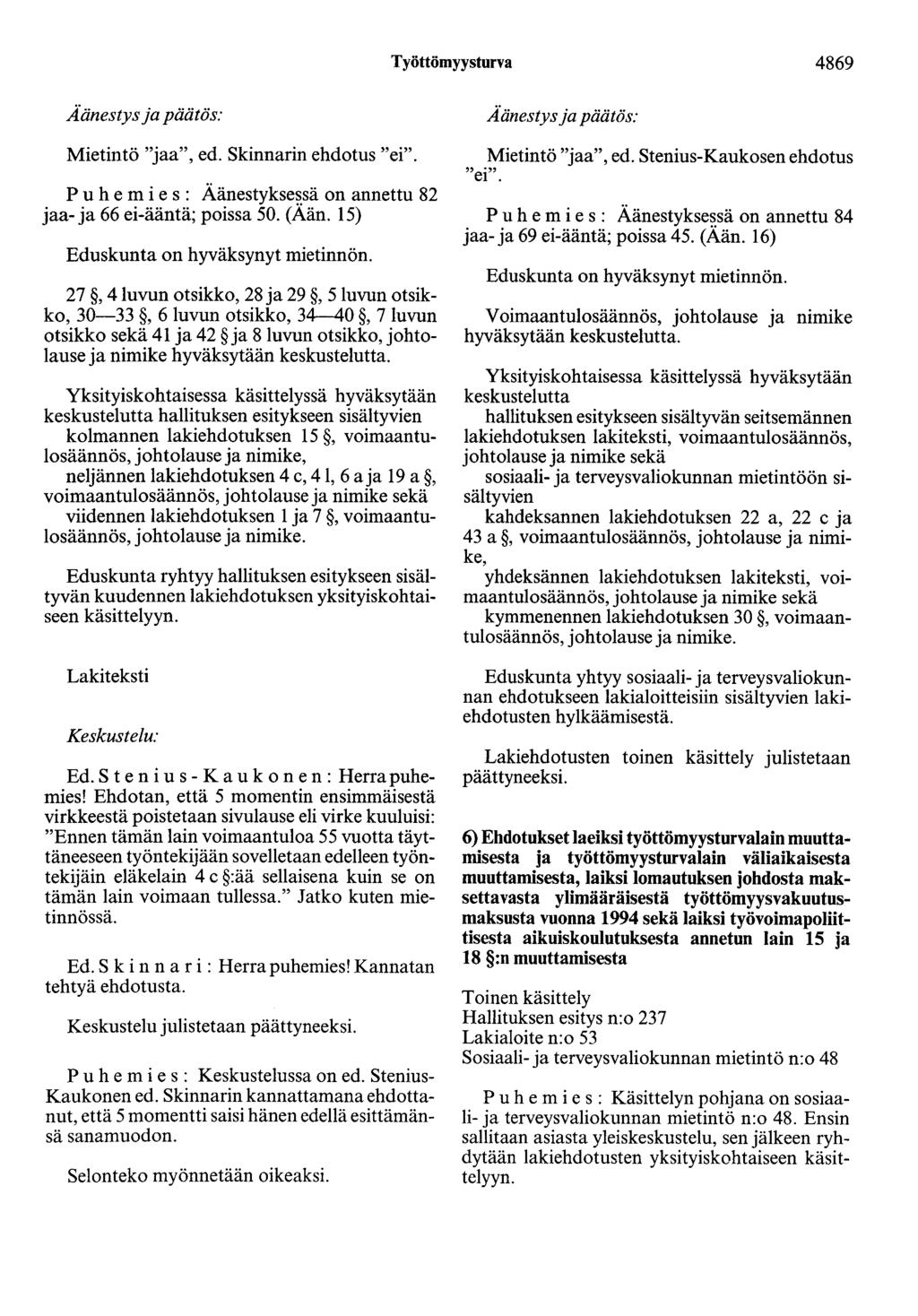 Työttömyysturva 4869 Äänestys ja päätös: Mietintö "jaa", ed. Skinnarin ehdotus "ei". P u he m i e s : Äänestykse~sä on annettu 82 jaa- ja 66 ei-ääntä; poissa 50. (Aän.