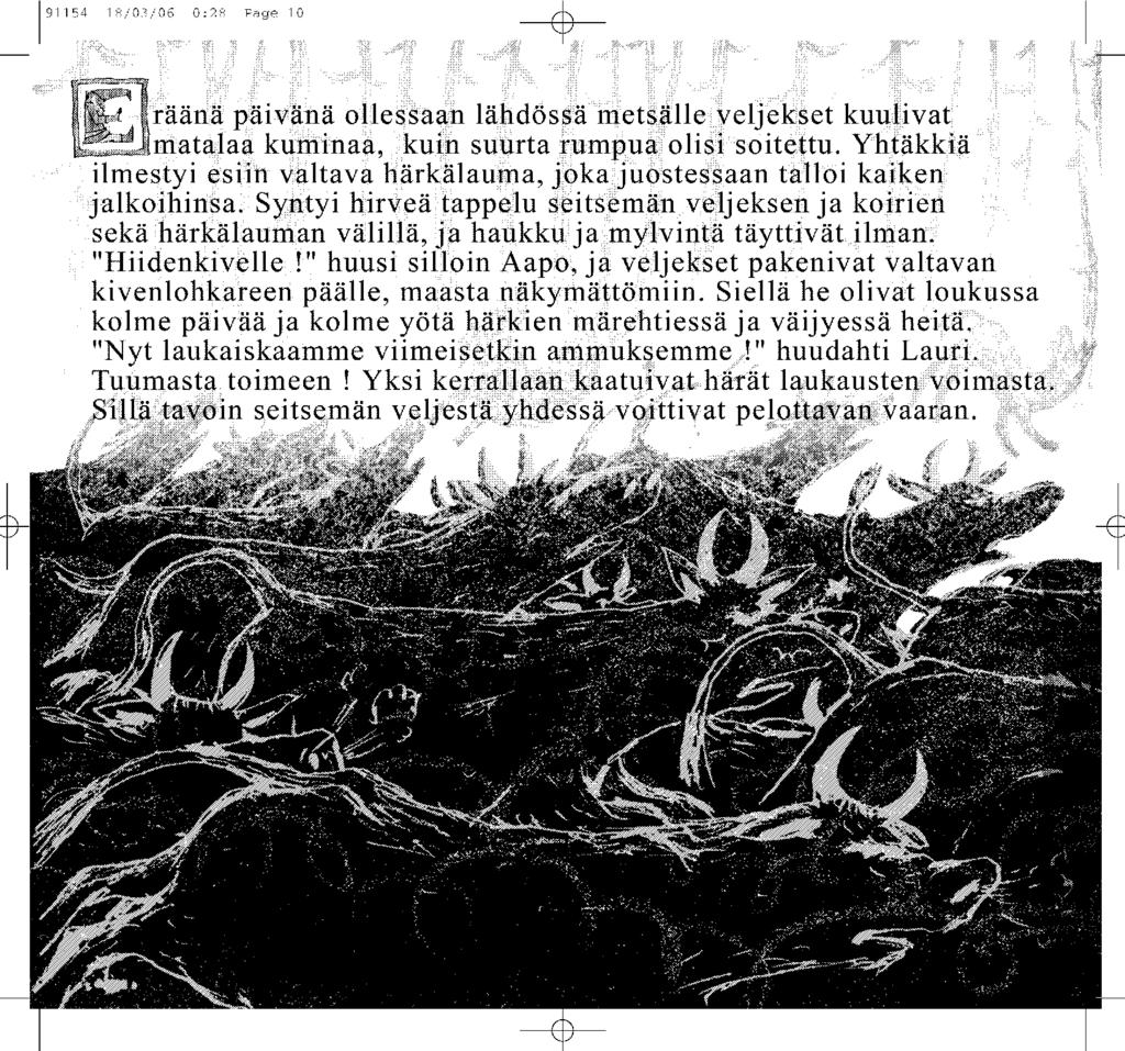 t 191154 18/03/06 0:28 Page 10 r "/;;J; if' ~ ~/:f;r d /; 1ft," ;~;"h / raana paivana ollessaan lahdossa met lle veljekset kuu ivat matalaa kuminaa, kuin suurta rumpu olisi soitettu.