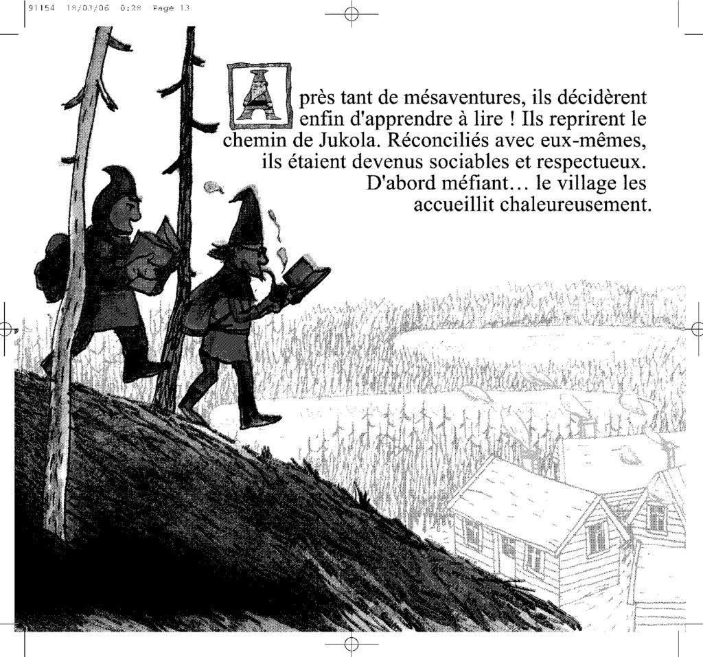 191154 18/03/06 0:28 Page 13 ---$près tant de mésaventures, ils décidèrent enfin d'apprendre à lire! Ils reprirent le chemin de Jukola.