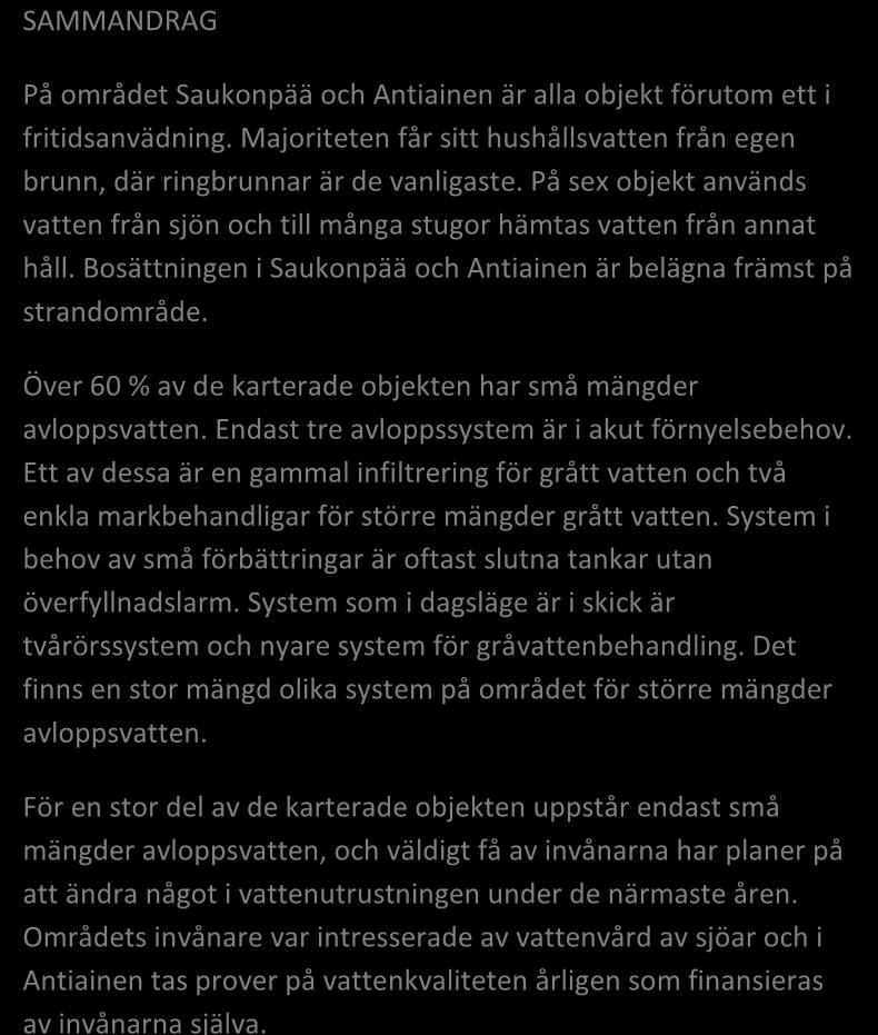 fritidsanvädning. Majoriteten får sitt hushållsvatten från egen brunn, där ringbrunnar är de vanligaste. På sex objekt används vatten från sjön och till många stugor hämtas vatten från annat håll.