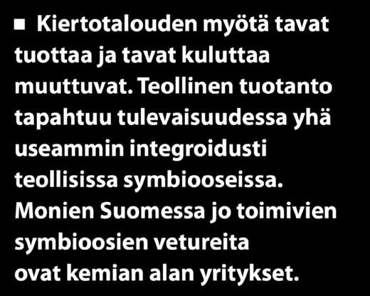 Maija Pohjakallio Teollinen symbioosi tarkoittaa eri yritysten prosessien vuorovaikutusta ja yhteiskehittämistä, joka tuottaa hyötyä kaikille symbioosin osapuolille.
