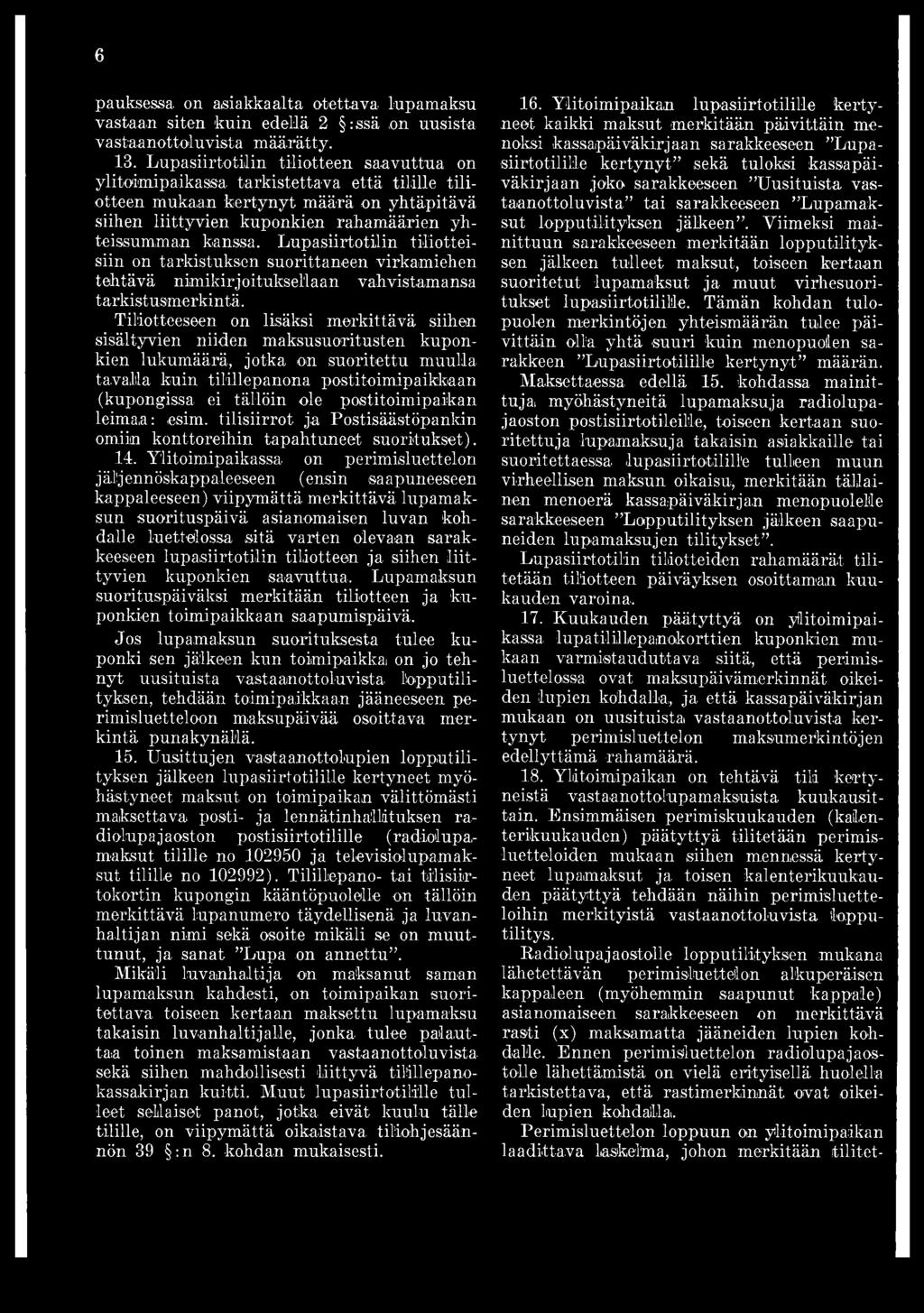 Lupasiirtotilin tiliotteisiin on tarkistuksen suorittaneen virkamiehen tehtävä nimikirjoituksellaan vahvistamansa tarkistusmerkintä.