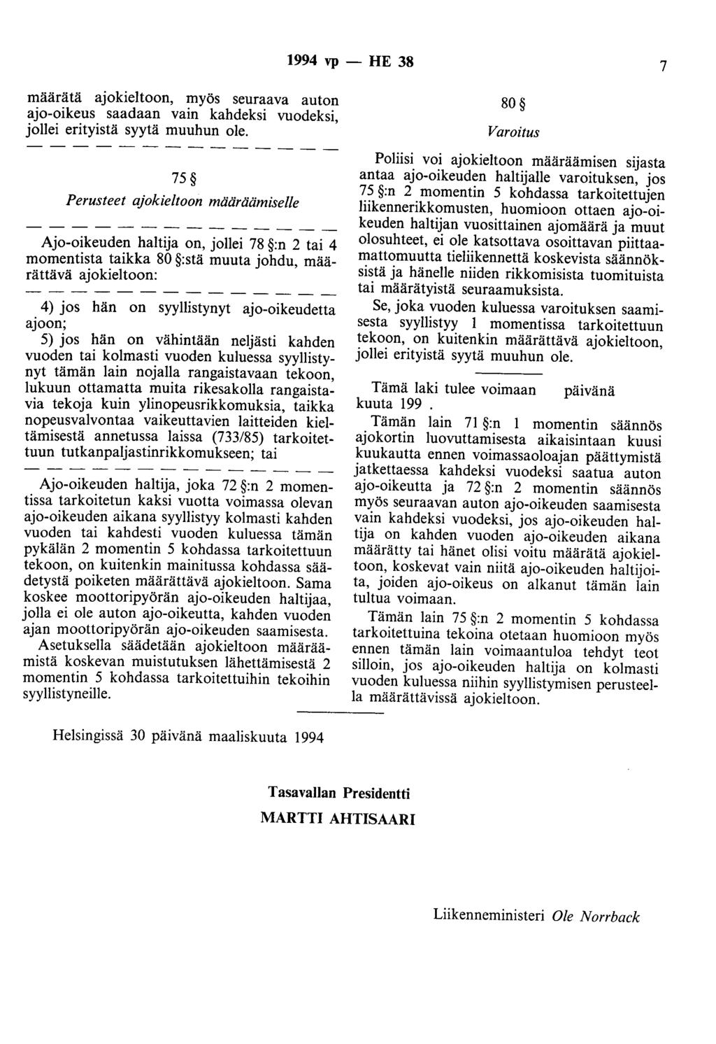 1994 vp - HE 38 7 määrätä ajokieltoon, myös seuraava auton ajo-oikeus saadaan vain kahdeksi vuodeksi, jollei erityistä syytä muuhun ole.