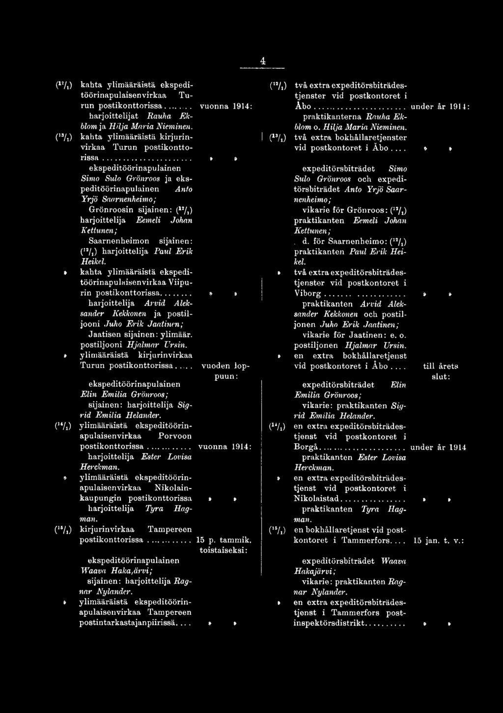 ..» s harjoittelija Arvid Aleksander Kekkonen ja postiljooni Juho Erik Jaatinen; Jaatisen sijainen: ylimäär. postiljooni Hjalmar Ursin.» ylimääräistä kirjurinvirkaa Turun postikonttorissa.