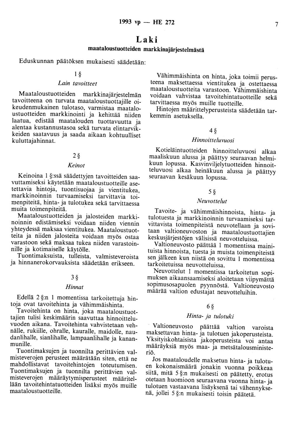 Eduskunnan päätöksen mukaisesti säädetään: 1993 vp - HE 272 7 Laki maataloustuotteiden markkinajärjestelmästä 1 Lain tavoitteet Maataloustuotteiden markkinajärjestelmän tavoitteena on turvata