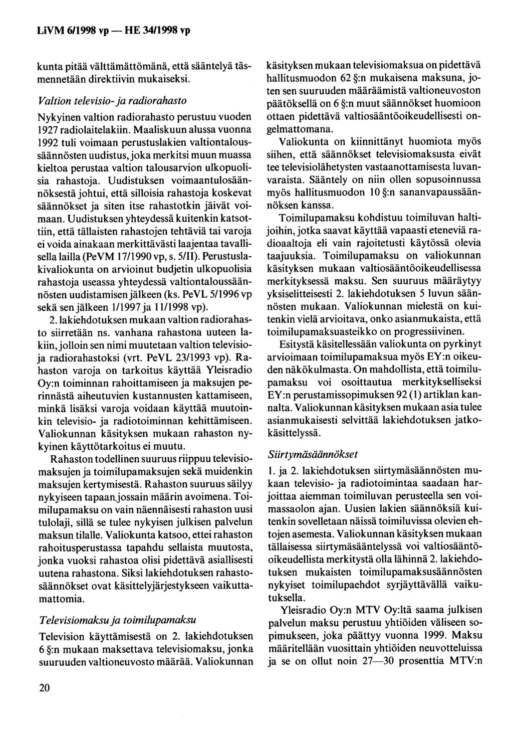 kunta pitää välttämättömänä, että sääntelyä täsmennetään direktiivin mukaiseksi. Valtion televisio- ja radiorahasto Nykyinen valtion radiorahasto perustuu vuoden 1927 radiolaitelakiin.