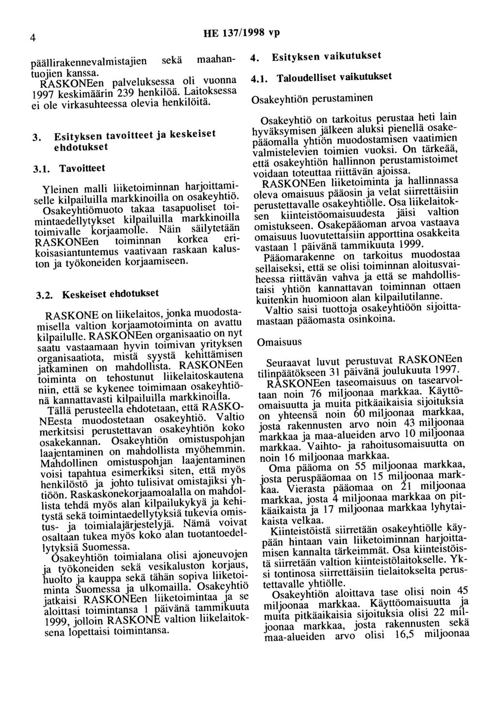 4 HE 137/1998 vp päällirakennevalmistajien sekä maahantuojien kanssa. RASKONEen palveluksessa oli vuonna 1997 keskimäärin 239 henkilöä. Laitoksessa ei ole virkasuhteessa olevia henkilöitä. 3.