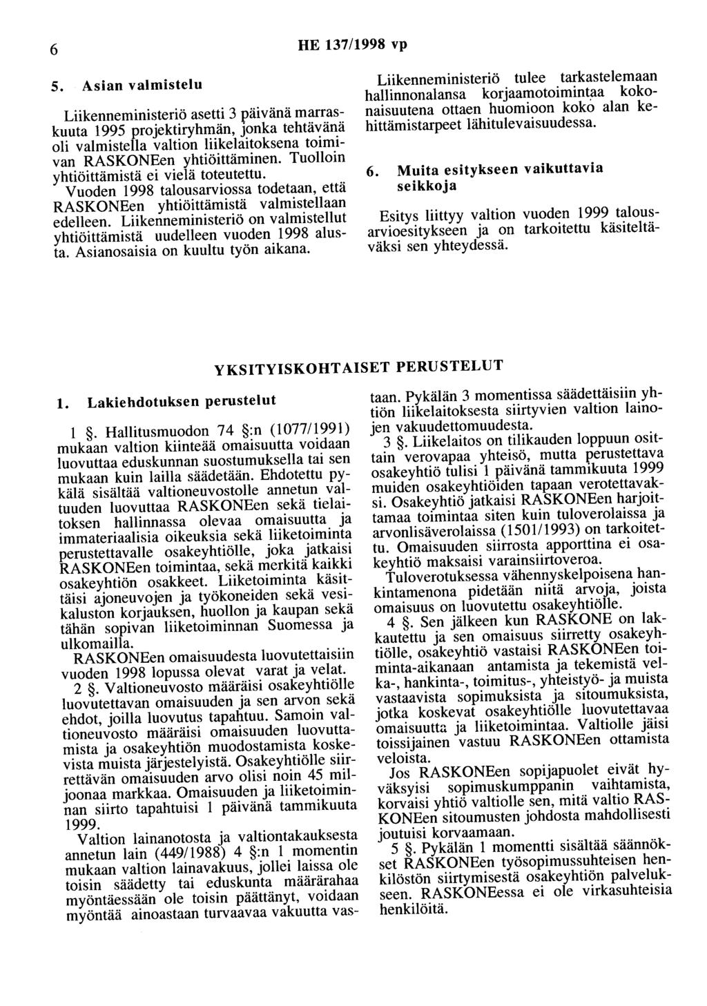 6 HE 137/1998 vp 5. Asian valmistelu Liikenneministeriö asetti 3 päivänä marraskuuta 1995 projektiryhmän, jonka tehtävänä oli valmistella valtion liikelaitoksena toimivan RASKONEen yhtiöittäminen.