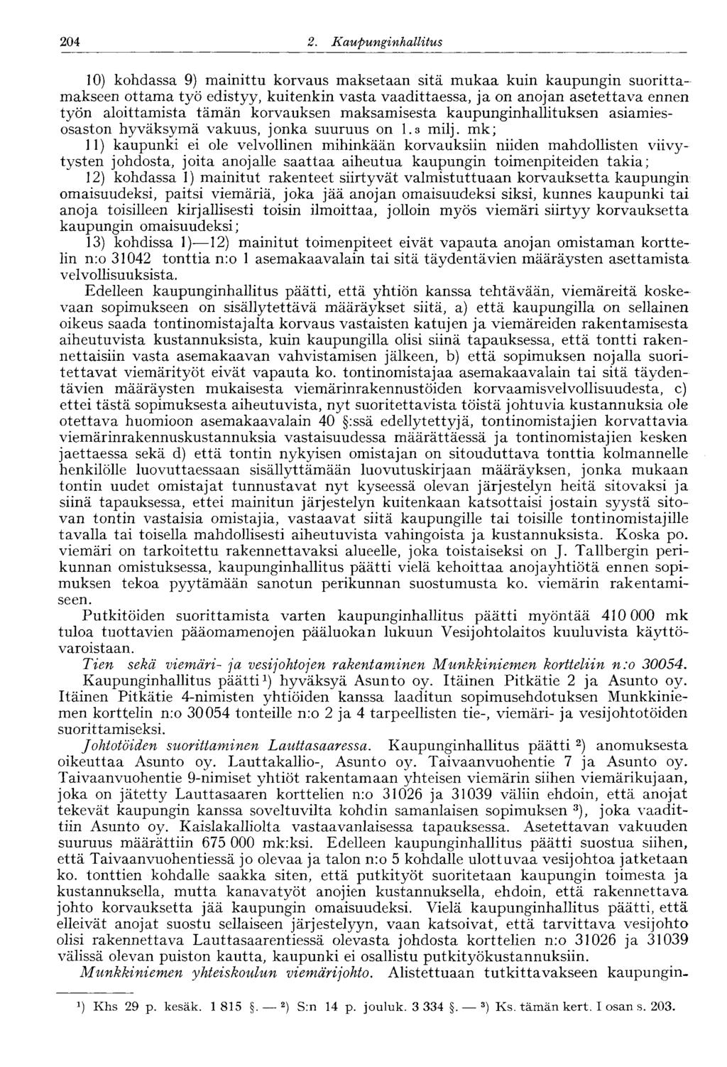 2. Kaupunginhallitus 204 10) kohdassa 9) mainittu korvaus maksetaan sitä mukaa kuin kaupungin suorittamakseen ottama työ edistyy, kuitenkin vasta vaadittaessa, ja on anojan asetettava ennen työn