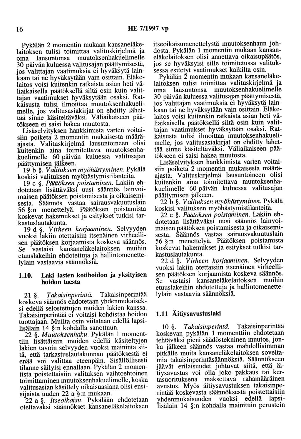 16 HE 7/1997 vp Pykälän 2 momentin mukaan kansaneläkelaitoksen tulisi toimittaa valituskirjelmä ja oma lausuntonsa muutoksenhakuelimene 30 päivän kuluessa valitusajan päättymisestä, jos valittajan