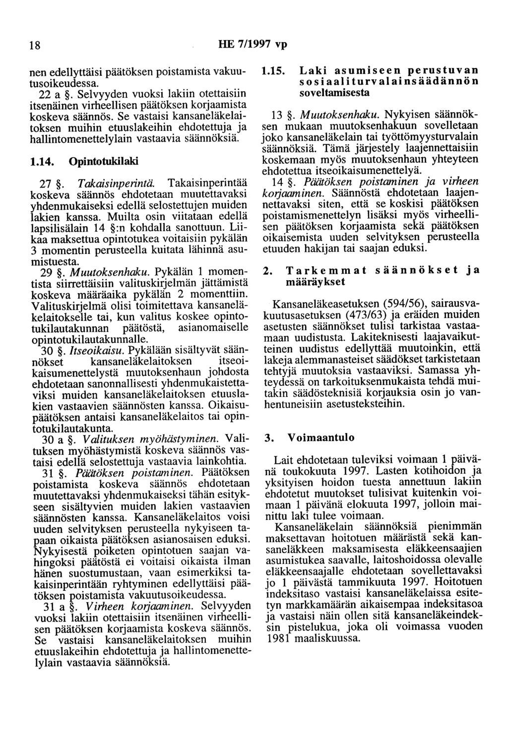 18 HE 7/1997 vp nen edellyttäisi päätöksen poistamista vakuutusoikeudessa. 22 a. Selvyyden vuoksi lakiin otettaisiin itsenäinen virheellisen päätöksen korjaamista koskeva säännös.