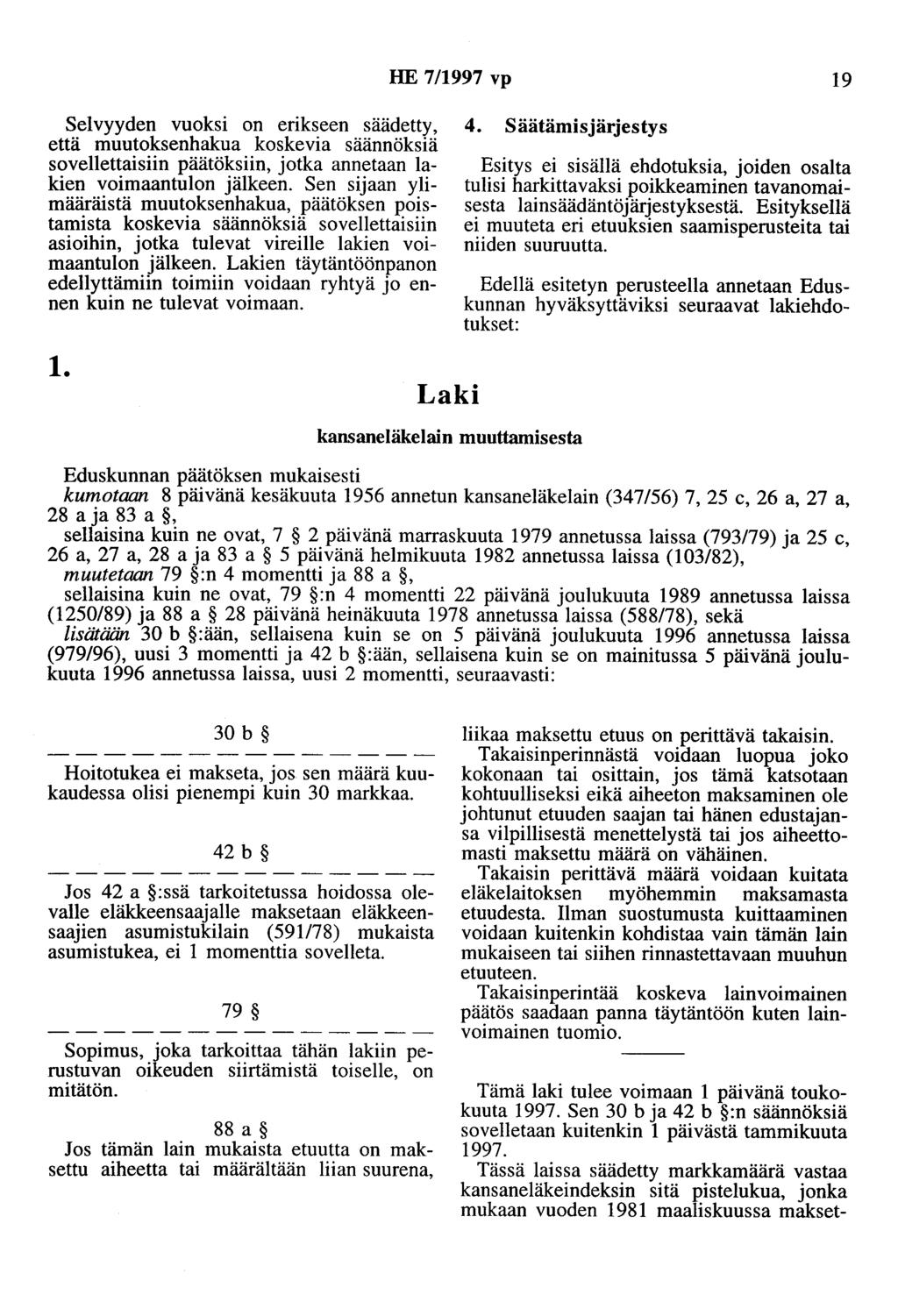 Selvyyden vuoksi on erikseen säädetty, että muutoksenhakua koskevia säännöksiä sovellettaisiin päätöksiin, jotka annetaan lakien voimaantulon jälkeen.