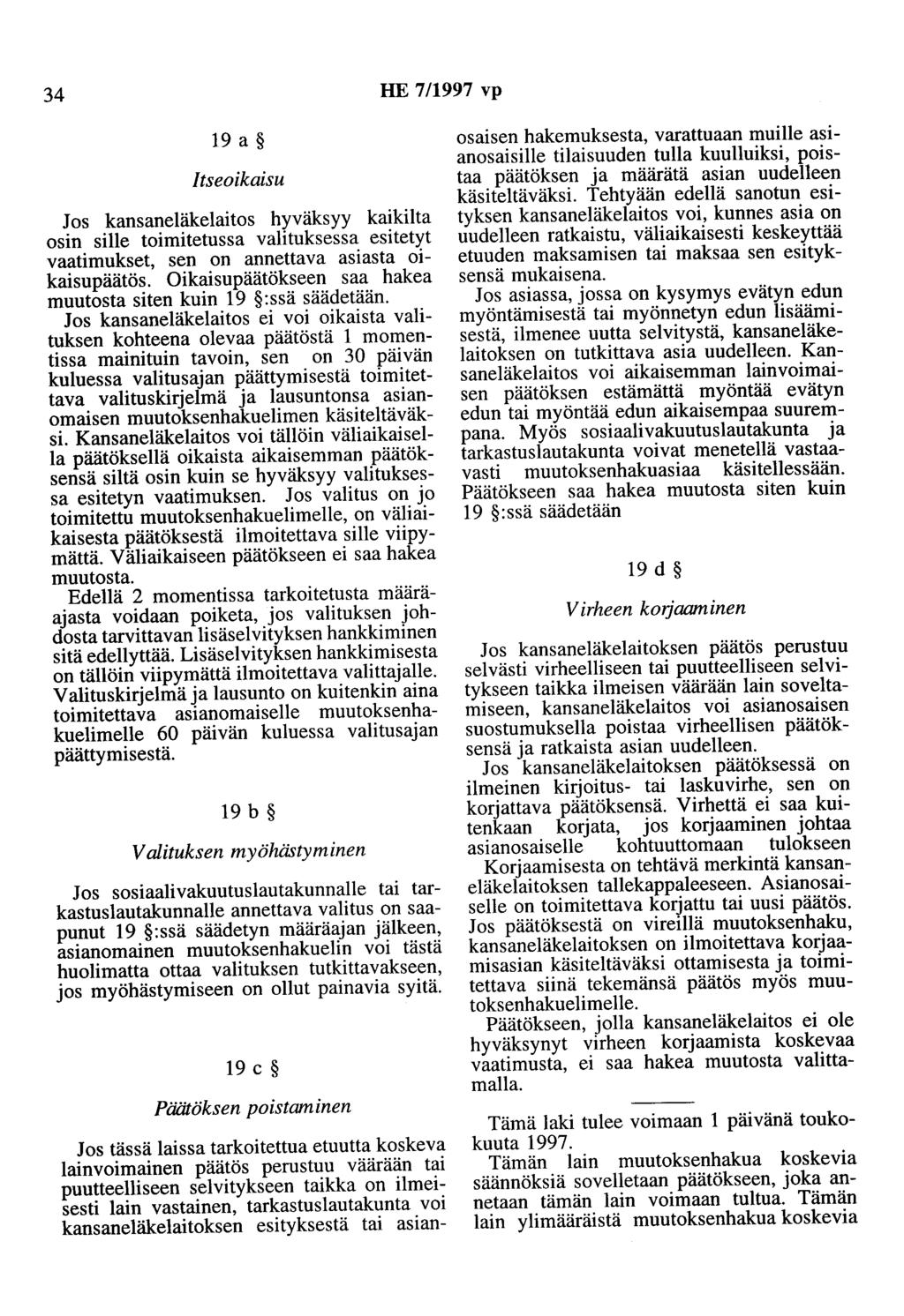 34 HE 7/1997 vp 19 a Itseoikaisu Jos kansaneläkelaitos hyväksyy kaikilta osin sille toimitetussa valituksessa esitetyt vaatimukset, sen on annettava asiasta oikaisupäätös.